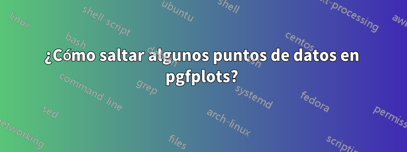 ¿Cómo saltar algunos puntos de datos en pgfplots?