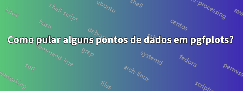 Como pular alguns pontos de dados em pgfplots?