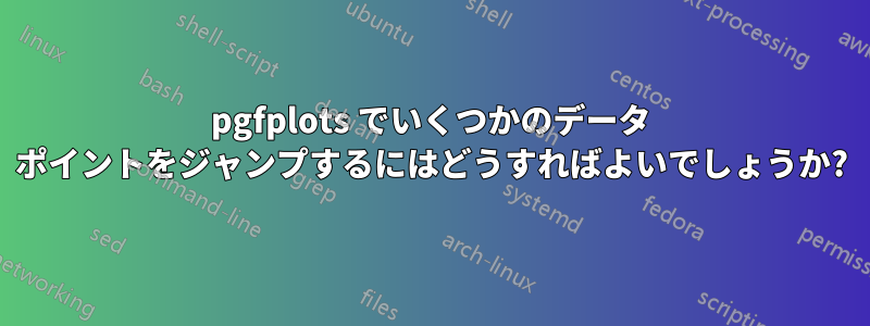 pgfplots でいくつかのデータ ポイントをジャンプするにはどうすればよいでしょうか?