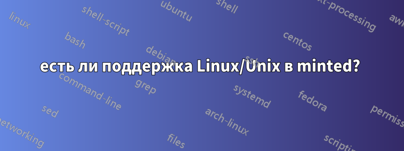 есть ли поддержка Linux/Unix в minted?