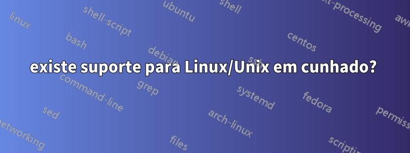 existe suporte para Linux/Unix em cunhado?