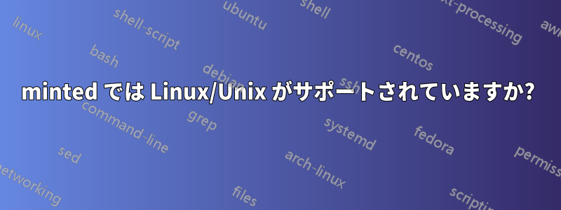 minted では Linux/Unix がサポートされていますか?