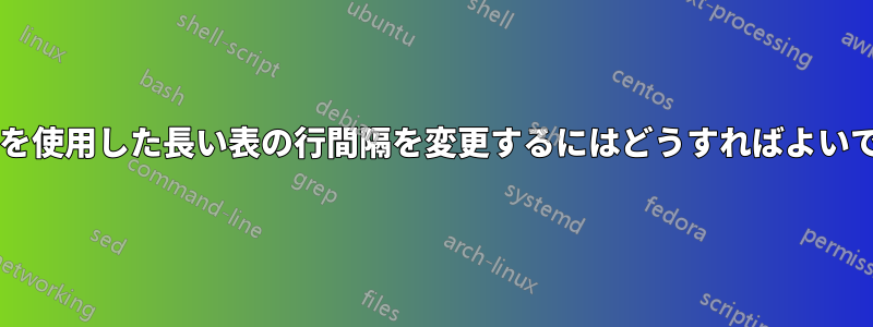 複数列を使用した長い表の行間隔を変更するにはどうすればよいですか?