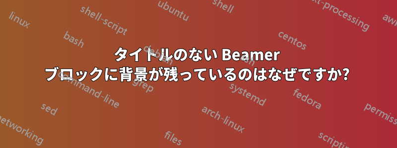 タイトルのない Beamer ブロックに背景が残っているのはなぜですか?