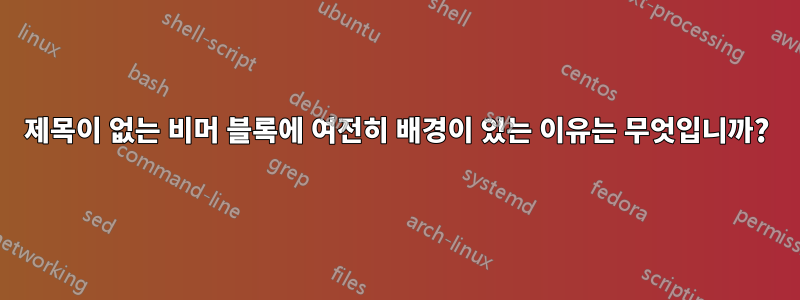 제목이 없는 비머 블록에 여전히 배경이 있는 이유는 무엇입니까?