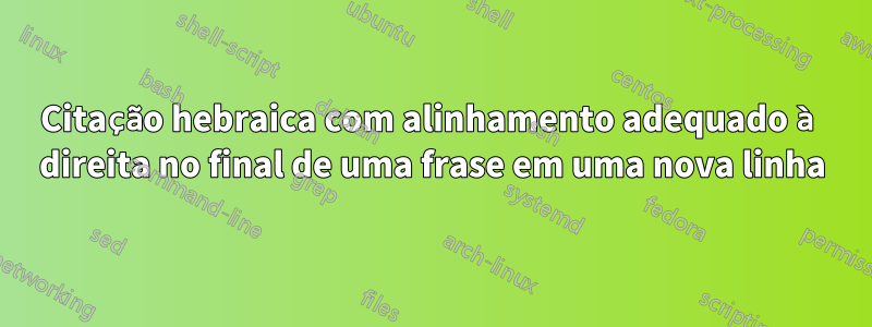 Citação hebraica com alinhamento adequado à direita no final de uma frase em uma nova linha