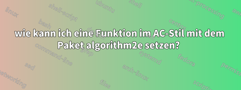 wie kann ich eine Funktion im AC-Stil mit dem Paket algorithm2e setzen? 