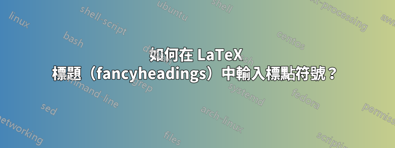 如何在 LaTeX 標題（fancyheadings）中輸入標點符號？