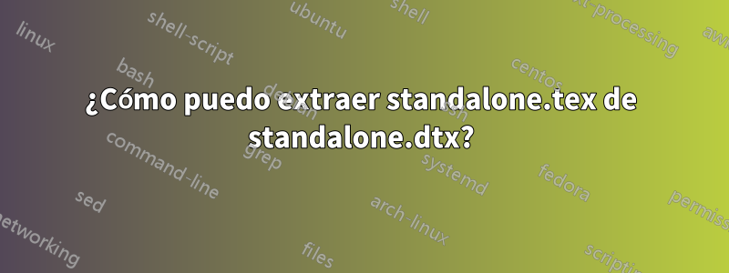 ¿Cómo puedo extraer standalone.tex de standalone.dtx?