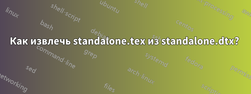 Как извлечь standalone.tex из standalone.dtx?