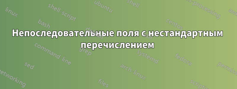 Непоследовательные поля с нестандартным перечислением