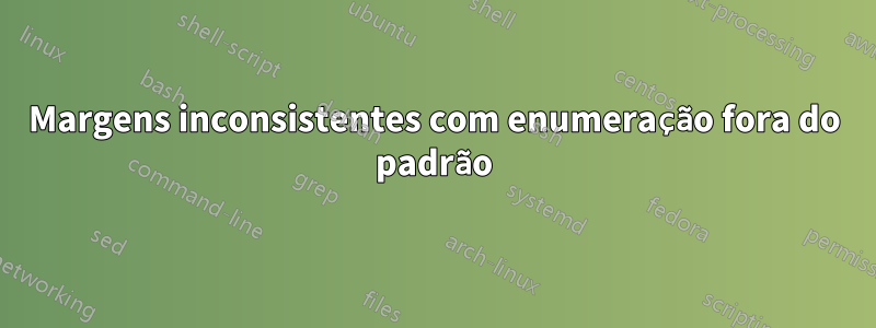 Margens inconsistentes com enumeração fora do padrão