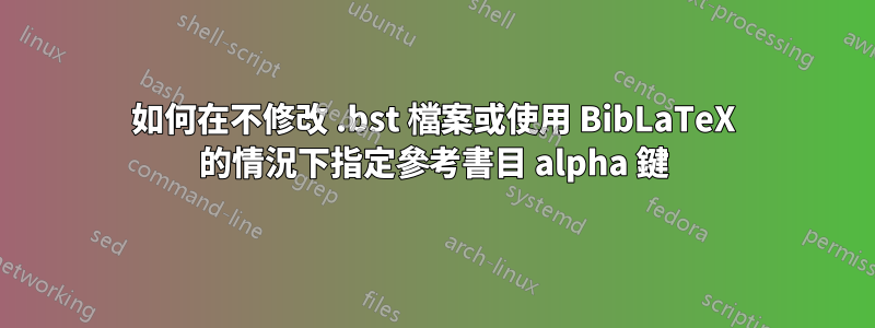 如何在不修改 .bst 檔案或使用 BibLaTeX 的情況下指定參考書目 alpha 鍵