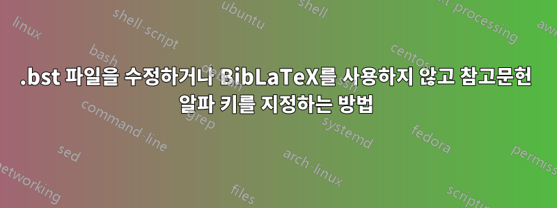 .bst 파일을 수정하거나 BibLaTeX를 사용하지 않고 참고문헌 알파 키를 지정하는 방법