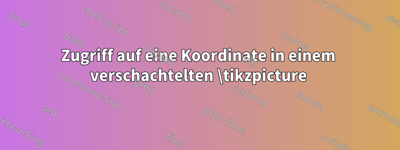 Zugriff auf eine Koordinate in einem verschachtelten \tikzpicture