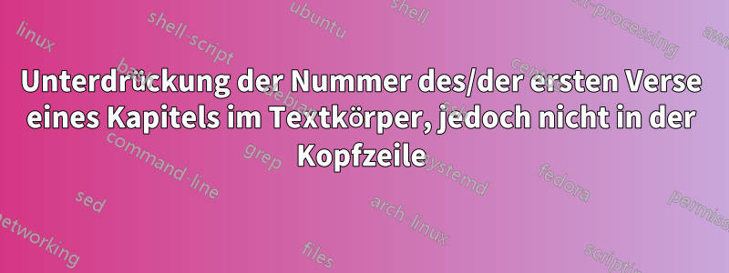 Unterdrückung der Nummer des/der ersten Verse eines Kapitels im Textkörper, jedoch nicht in der Kopfzeile