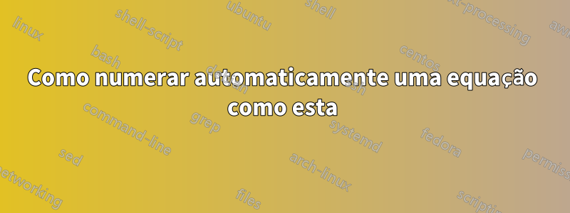 Como numerar automaticamente uma equação como esta