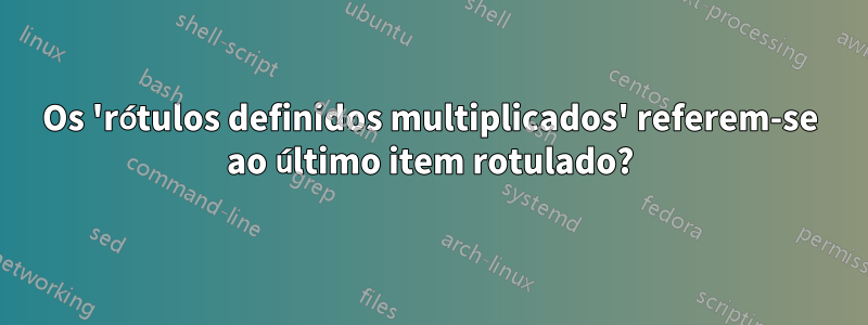 Os 'rótulos definidos multiplicados' referem-se ao último item rotulado?