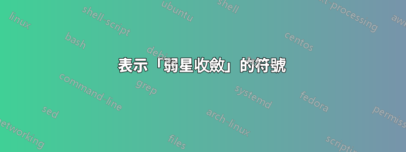 表示「弱星收斂」的符號