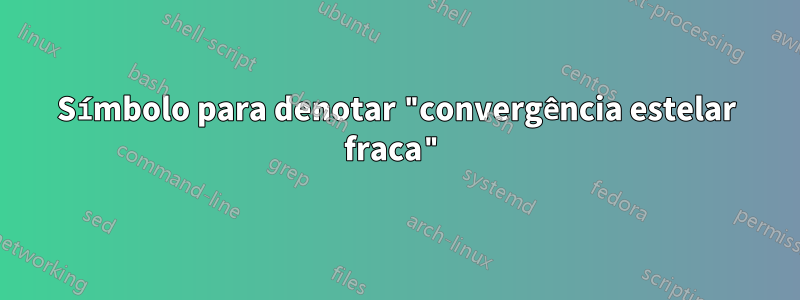 Símbolo para denotar "convergência estelar fraca"