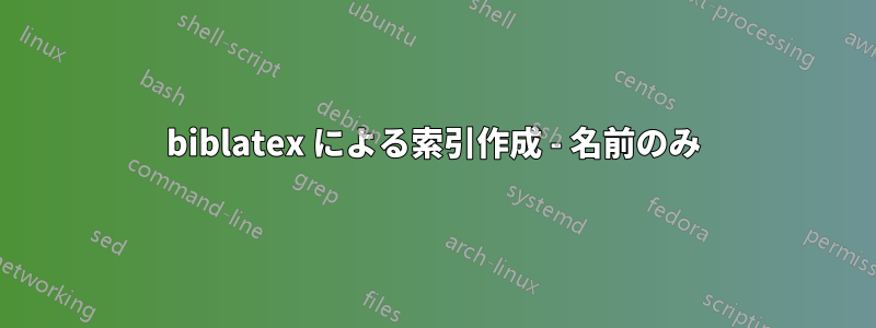 biblatex による索引作成 - 名前のみ