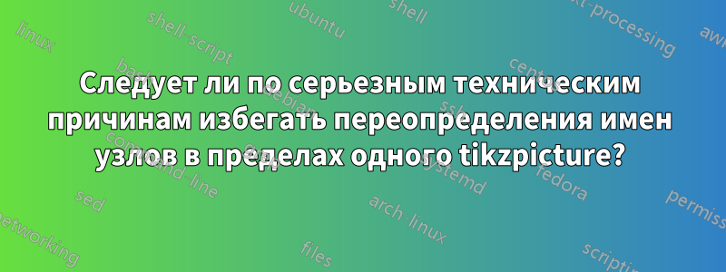 Следует ли по серьезным техническим причинам избегать переопределения имен узлов в пределах одного tikzpicture?