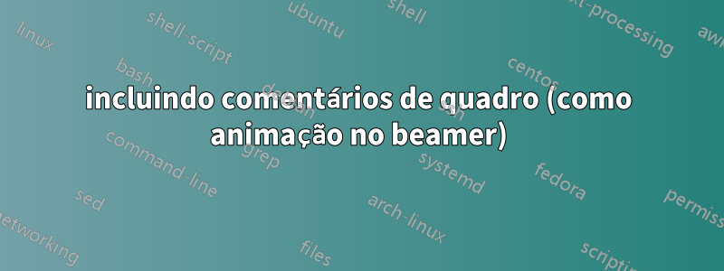 incluindo comentários de quadro (como animação no beamer)