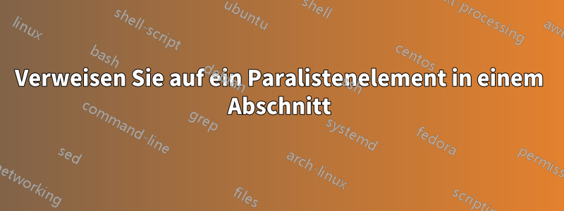 Verweisen Sie auf ein Paralistenelement in einem Abschnitt