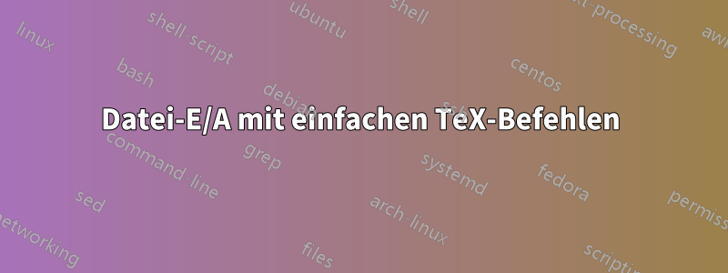 Datei-E/A mit einfachen TeX-Befehlen