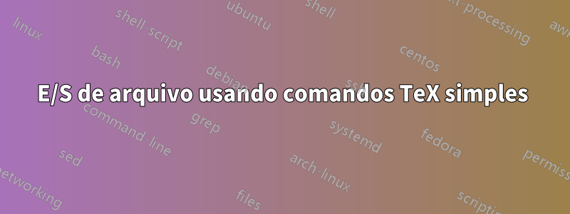 E/S de arquivo usando comandos TeX simples