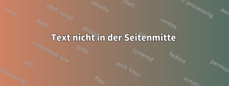 Text nicht in der Seitenmitte