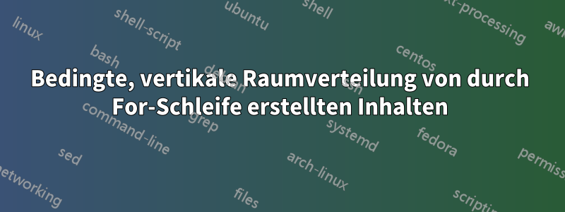 Bedingte, vertikale Raumverteilung von durch For-Schleife erstellten Inhalten