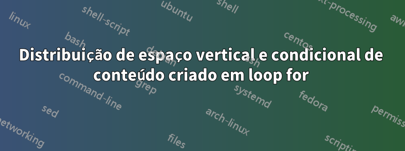 Distribuição de espaço vertical e condicional de conteúdo criado em loop for