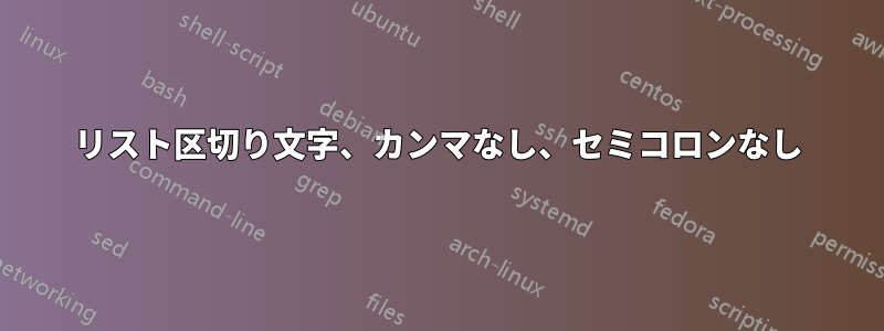 リスト区切り文字、カンマなし、セミコロンなし