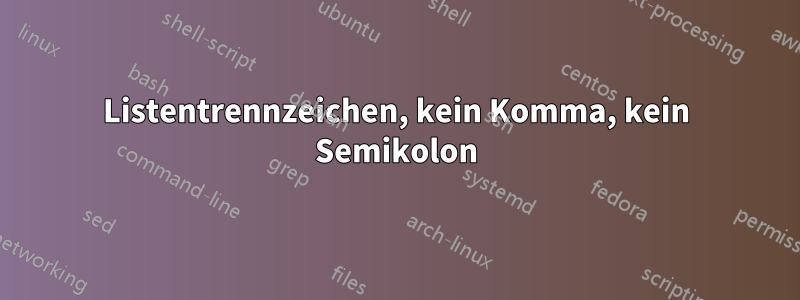 Listentrennzeichen, kein Komma, kein Semikolon