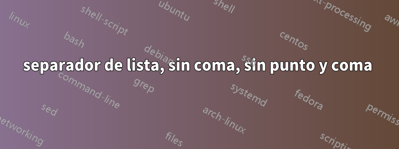 separador de lista, sin coma, sin punto y coma