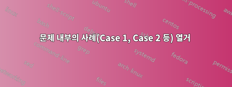 문제 내부의 사례(Case 1, Case 2 등) 열거