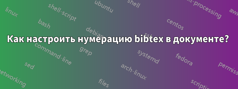 Как настроить нумерацию bibtex в документе?