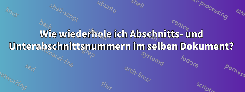 Wie wiederhole ich Abschnitts- und Unterabschnittsnummern im selben Dokument?