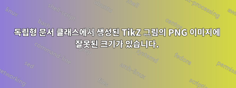 독립형 문서 클래스에서 생성된 TikZ 그림의 PNG 이미지에 잘못된 크기가 있습니다.