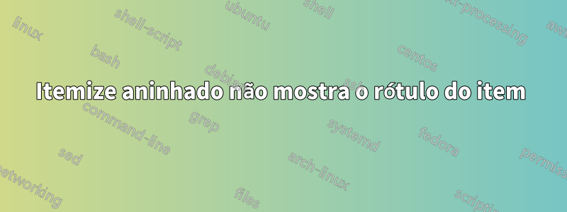 Itemize aninhado não mostra o rótulo do item