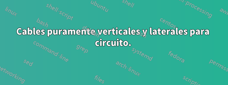 Cables puramente verticales y laterales para circuito.