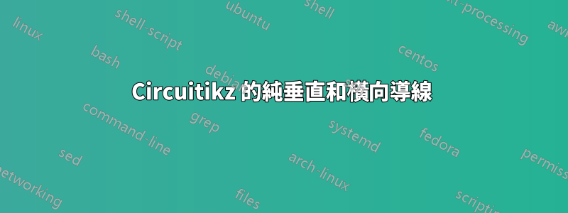 Circuitikz 的純垂直和橫向導線