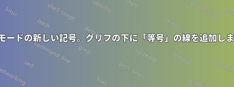 数式モードの新しい記号。グリフの下に「等号」の線を追加します。