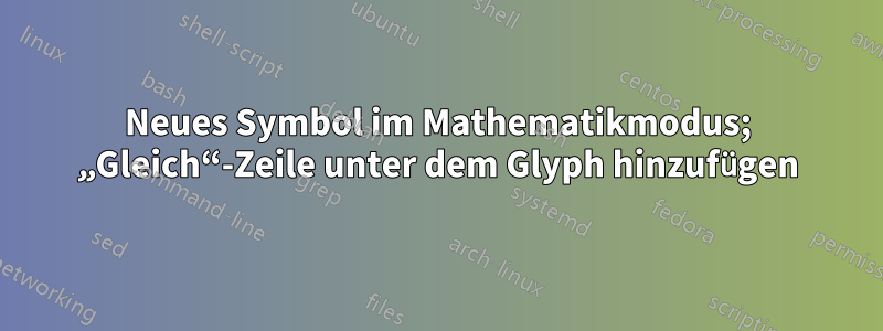 Neues Symbol im Mathematikmodus; „Gleich“-Zeile unter dem Glyph hinzufügen