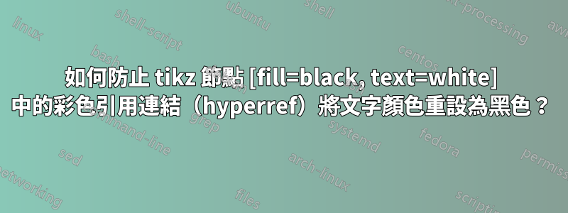 如何防止 tikz 節點 [fill=black, text=white] 中的彩色引用連結（hyperref）將文字顏色重設為黑色？