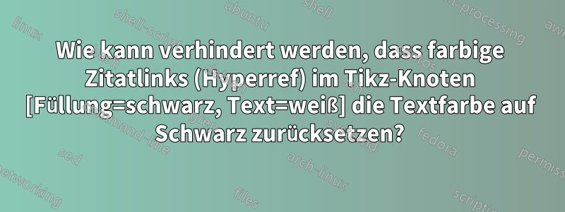 Wie kann verhindert werden, dass farbige Zitatlinks (Hyperref) im Tikz-Knoten [Füllung=schwarz, Text=weiß] die Textfarbe auf Schwarz zurücksetzen?