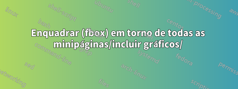 Enquadrar (fbox) em torno de todas as minipáginas/incluir gráficos/