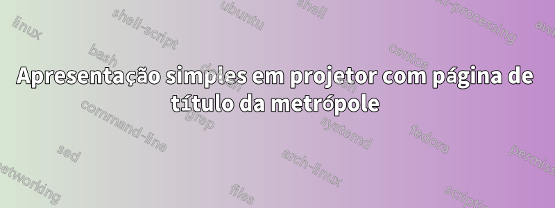 Apresentação simples em projetor com página de título da metrópole