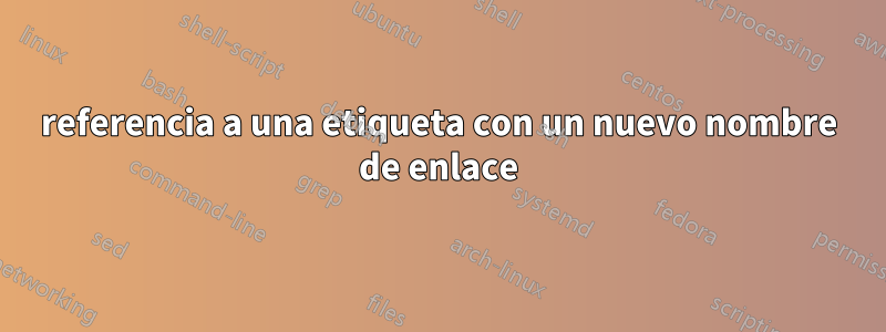 referencia a una etiqueta con un nuevo nombre de enlace